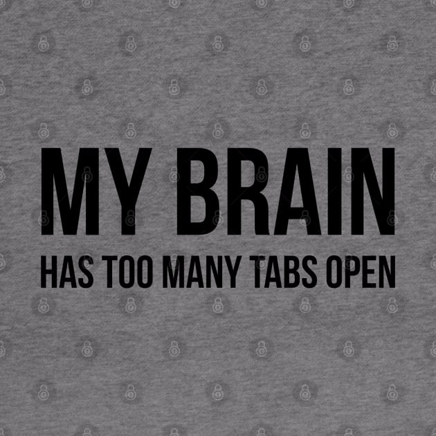 My Brain Has Too Many Tabs Open - Funny Sayings by Textee Store